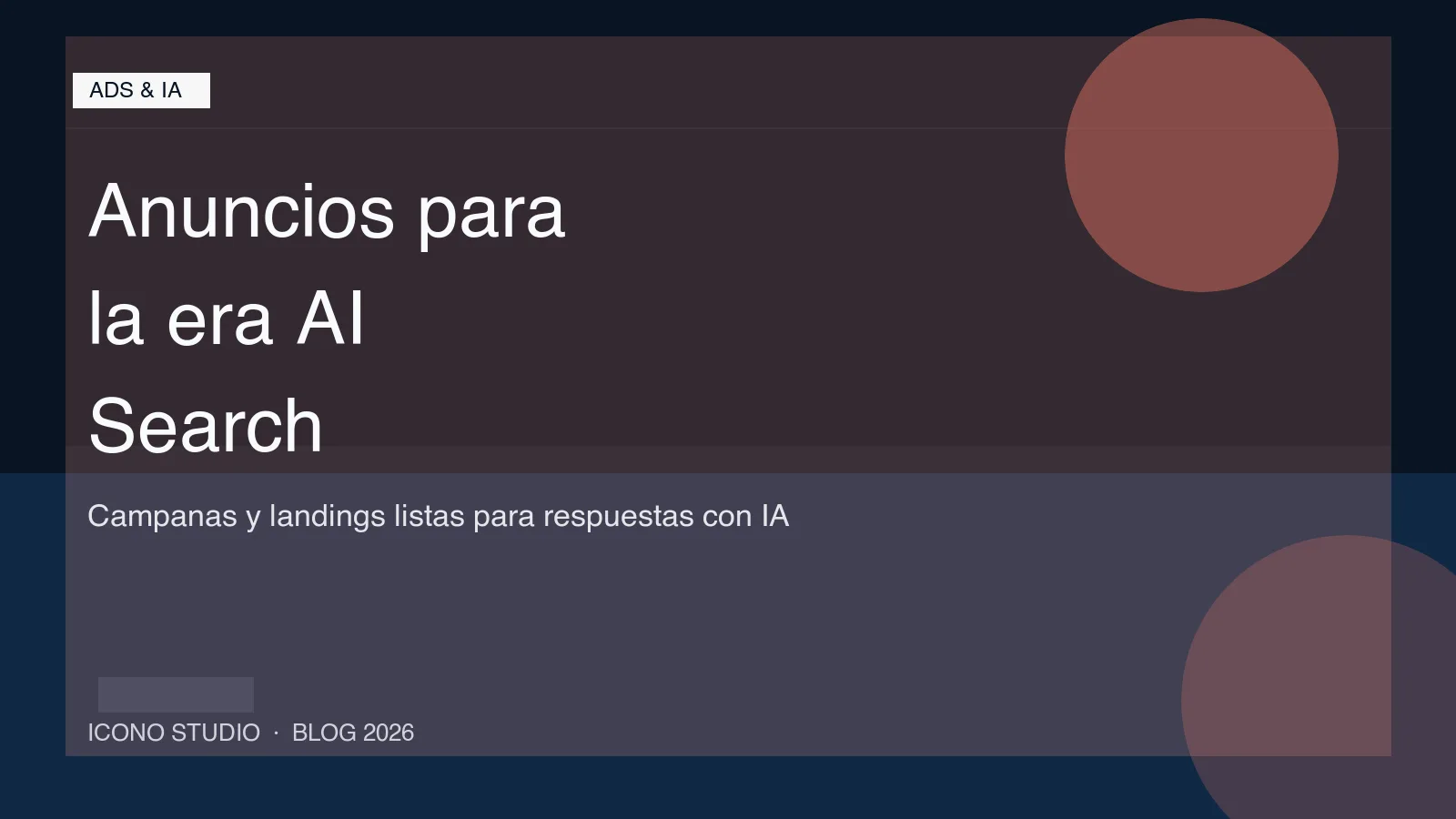 Anuncios para la era AI Search: cómo adaptar campañas y landings si Google responde más dentro del resultado