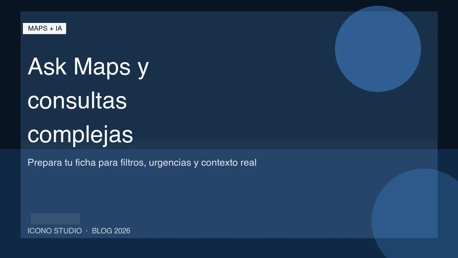 Ask Maps en 2026: como preparar tu ficha de Google para preguntas complejas y busquedas con varias condiciones