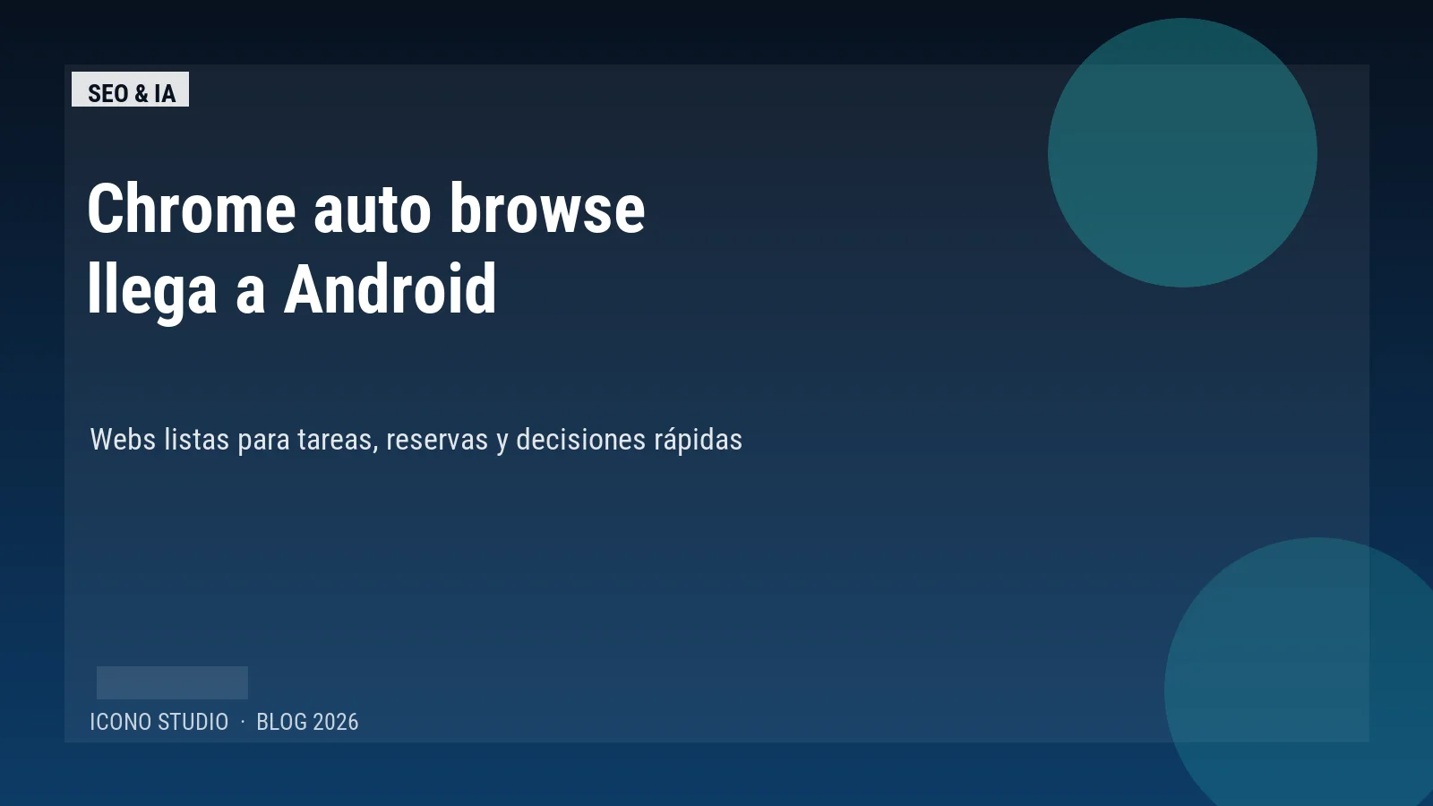 Chrome auto browse llega a Android: qué debe cambiar en la web de un negocio para que un agente pueda reservar, comparar o avanzar