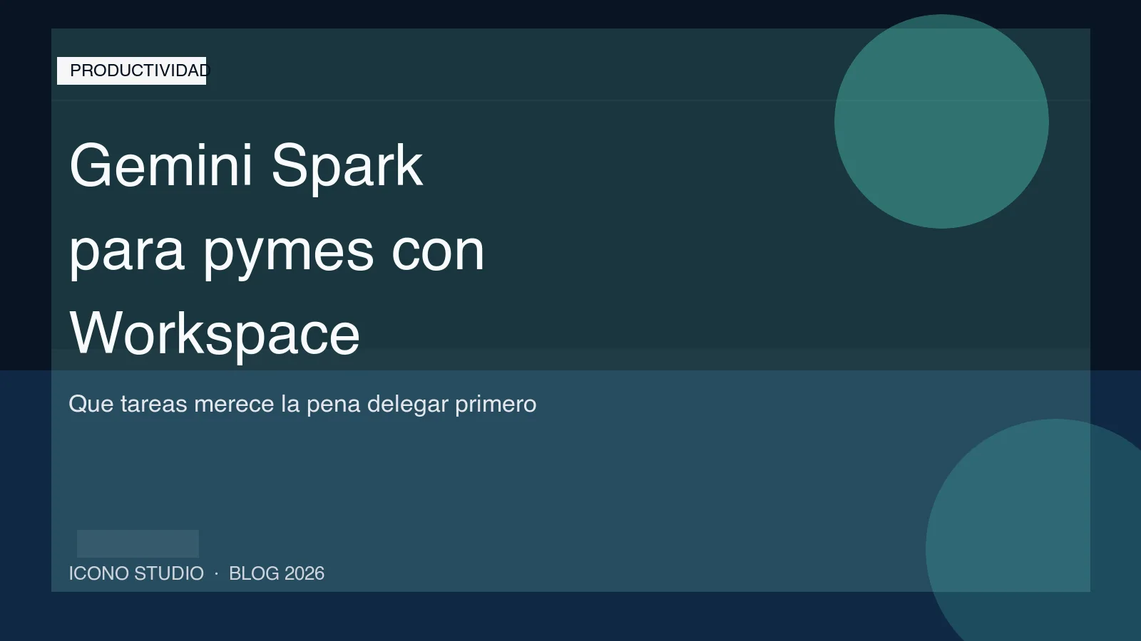 Gemini Spark para pymes en 2026: qué tareas sí merece la pena delegar a un agente conectado con Workspace