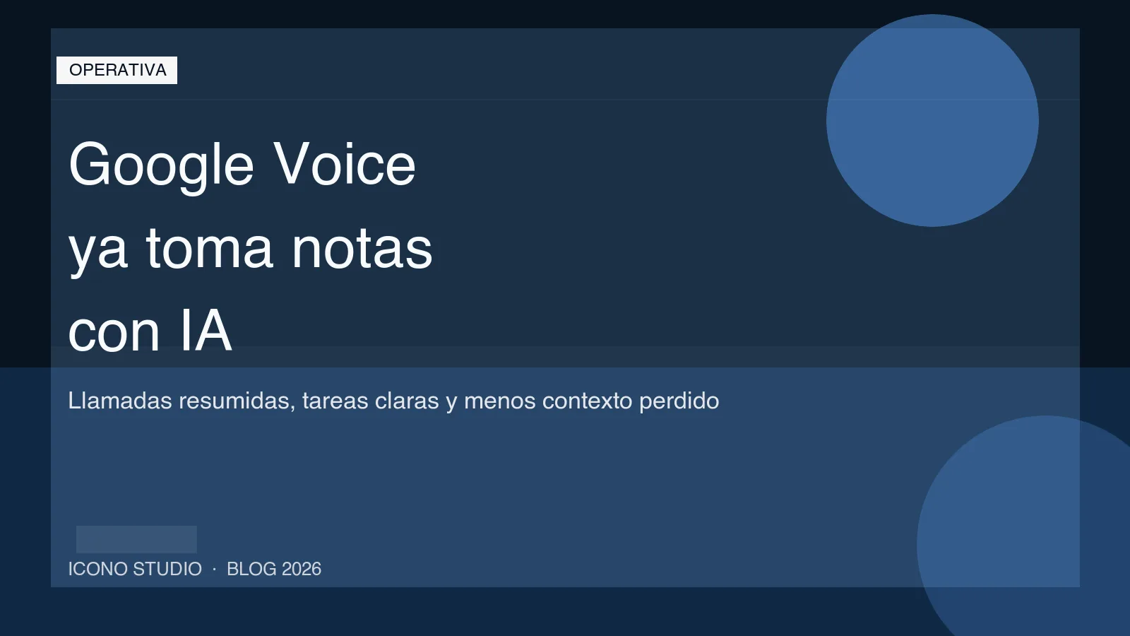 Google Voice ya toma notas con IA en 2026: cuándo conviene a un negocio de servicios para no perder detalles de llamadas