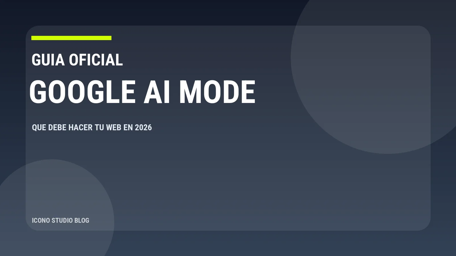 La guía oficial de Google para AI Overviews y AI Mode: qué debe hacer de verdad la web de un negocio en 2026