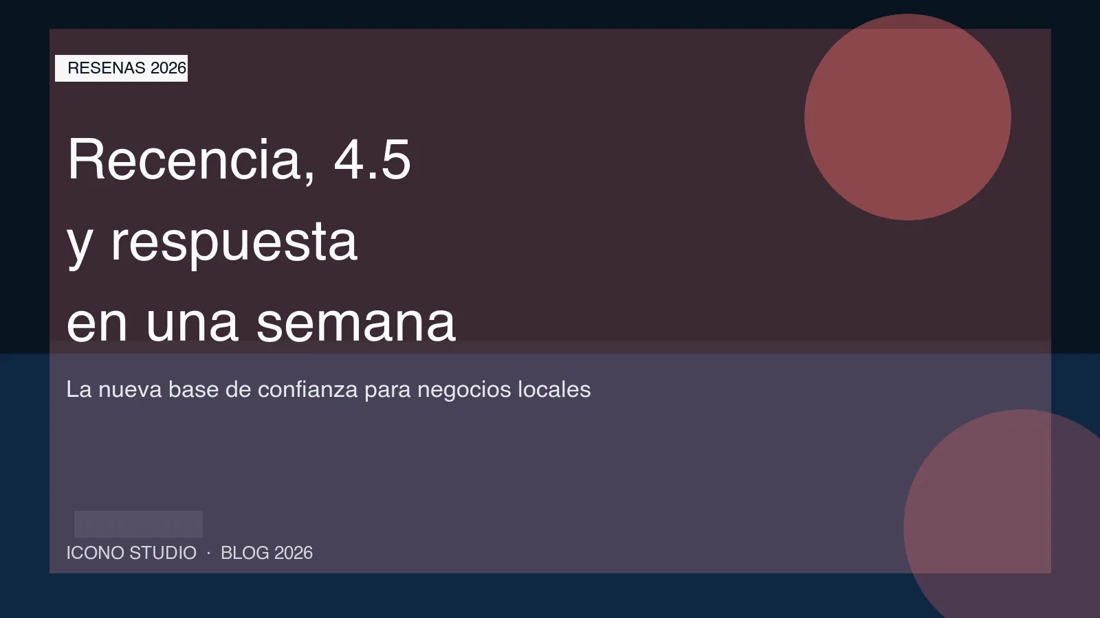 Resenas en 2026: por que la recencia, el 4,5 y responder en una semana ya condicionan mas ventas