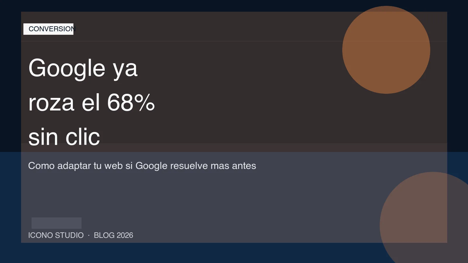 Zero click en Google ya alcanza el 68%: que debe cambiar en la web de una pyme para seguir ganando contactos en 2026